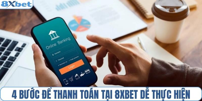 4 bước để thanh toán rút tiền 8XBET dễ thực hiện