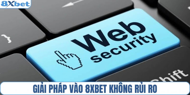 Giải pháp vào 8XBET không rủi ro