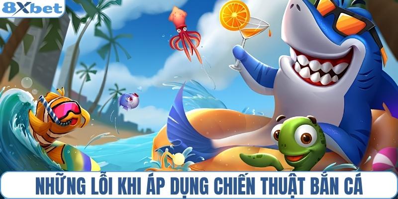 Lỗi thường gặp khi áp dụng chiến thuật bắn cá