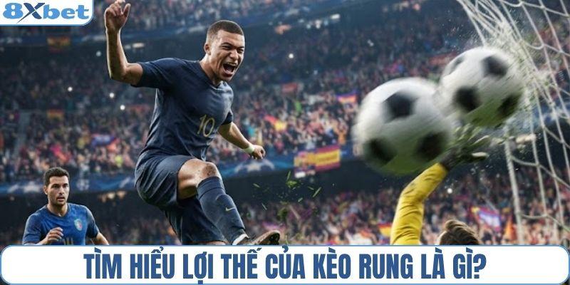 Tìm hiểu lợi thế của kèo rung là gì?