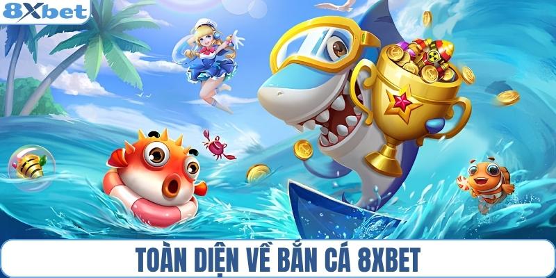 Toàn cảnh bắn cá 8XBET